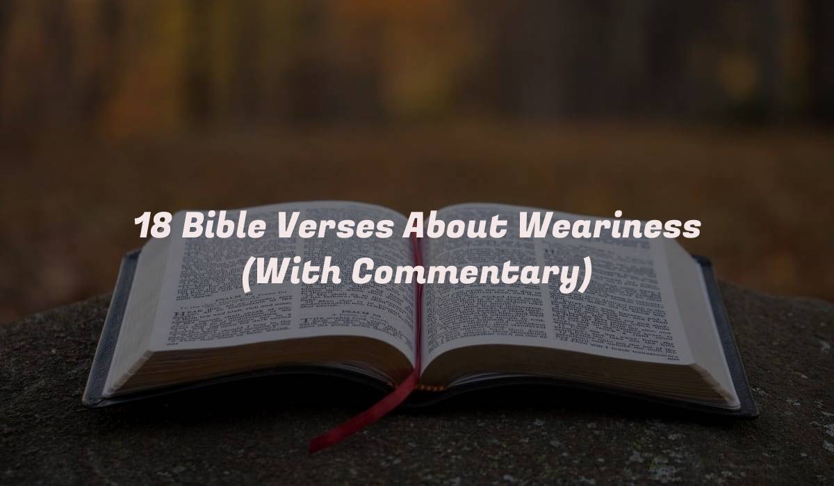 18 Bible Verses About Weariness (With Commentary)