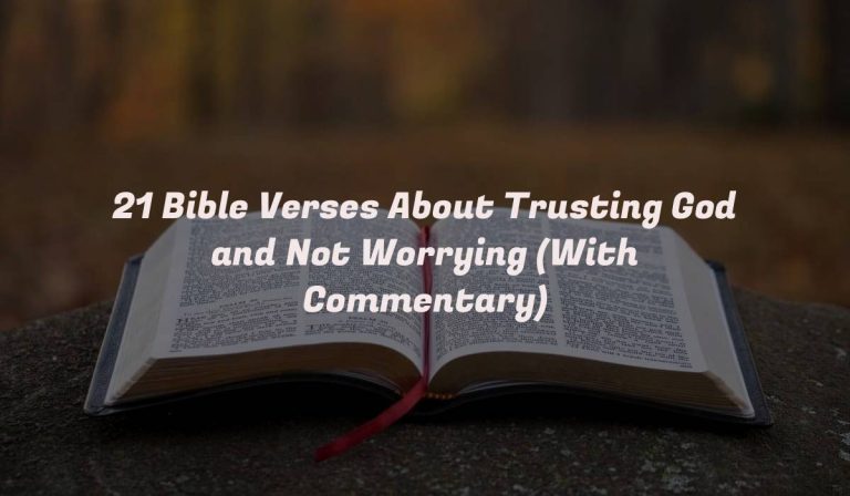 21 Bible Verses About Trusting God and Not Worrying (With Commentary)