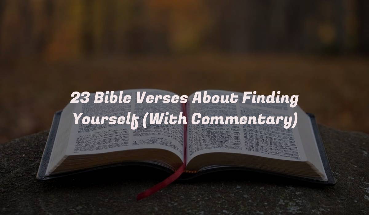 23 Bible Verses About Finding Yourself (With Commentary)