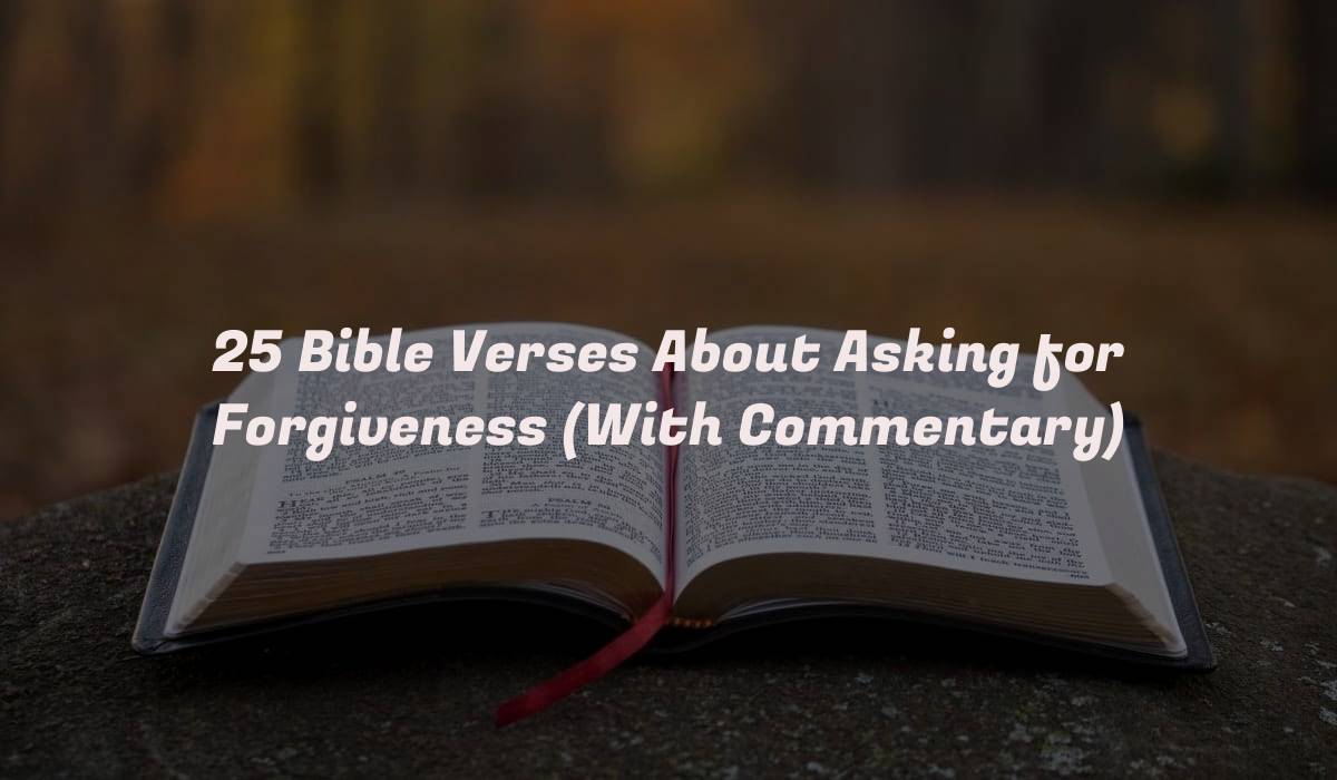 25 Bible Verses About Asking for Forgiveness (With Commentary)