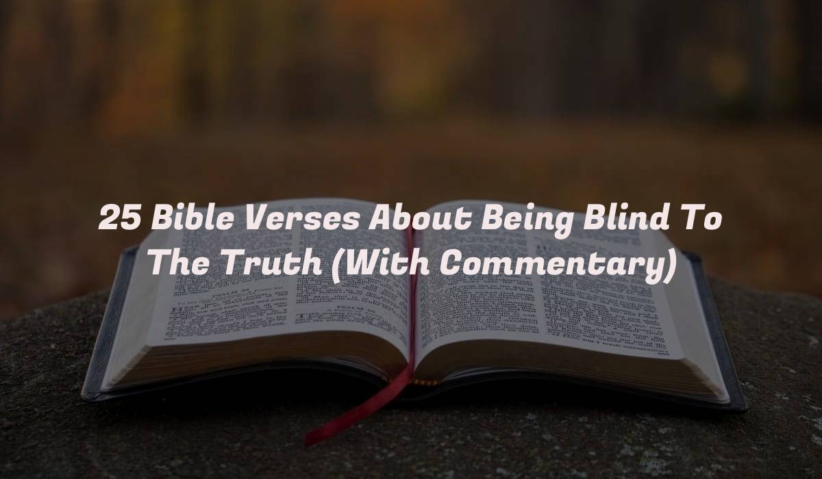 25 Bible Verses About Being Blind To The Truth (With Commentary)