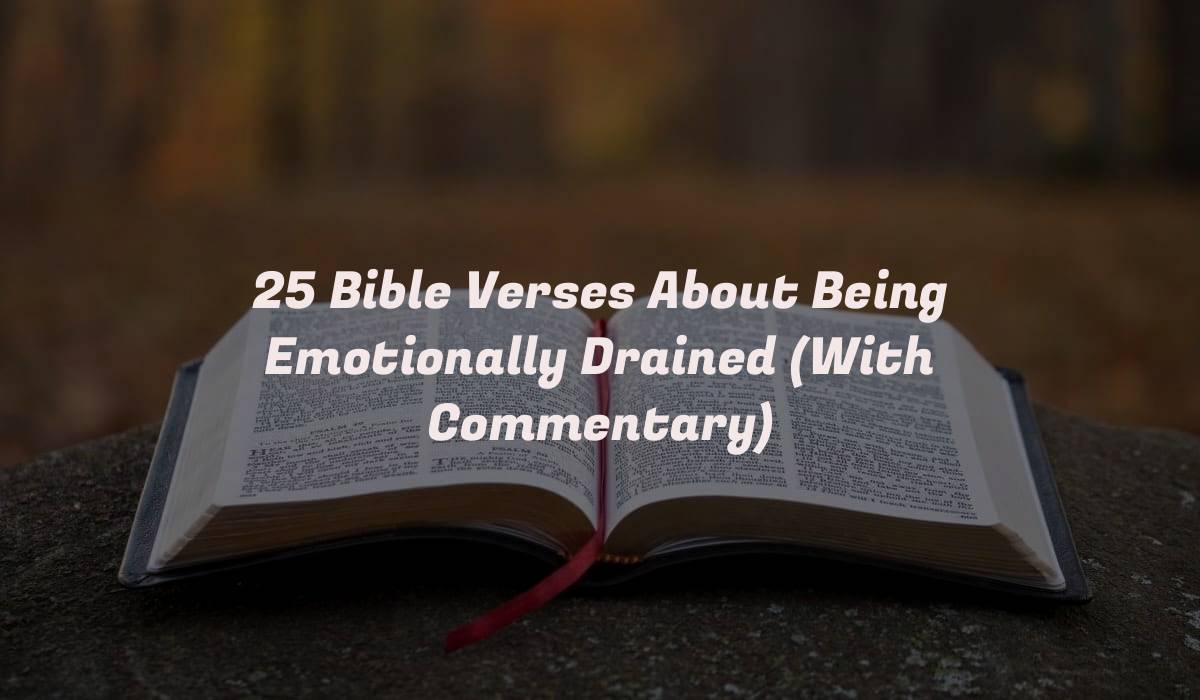 25 Bible Verses About Being Emotionally Drained (With Commentary)