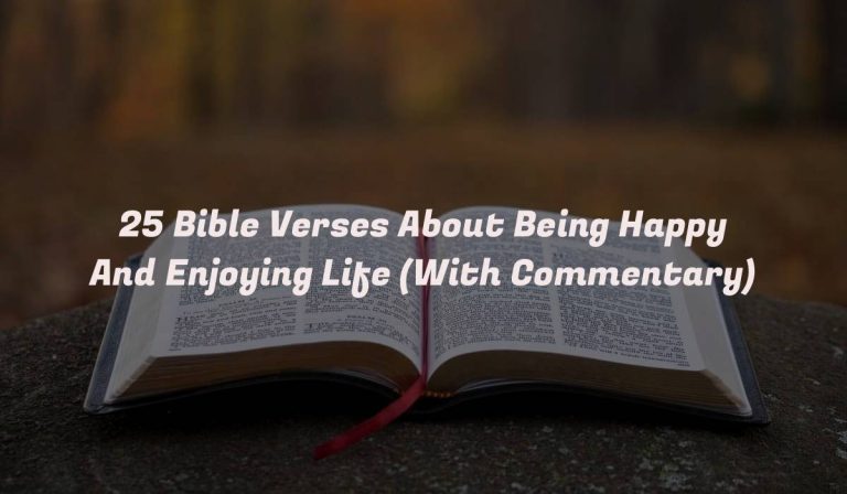 25 Bible Verses About Being Happy And Enjoying Life (With Commentary)