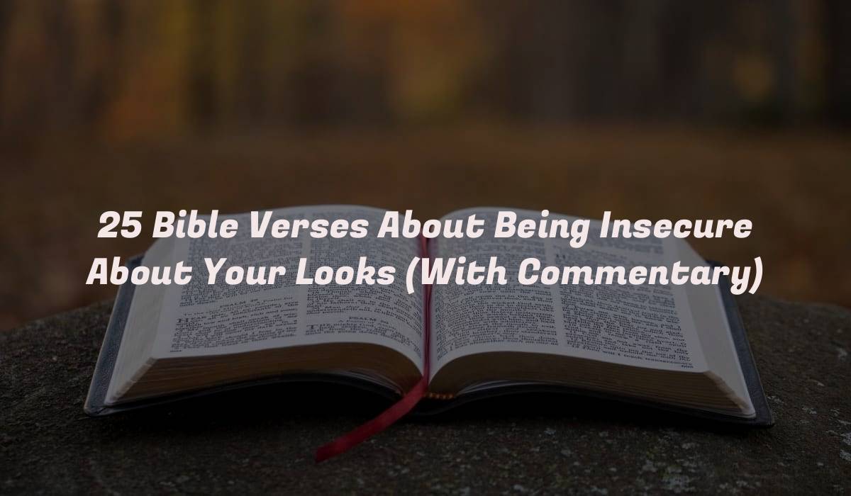 25 Bible Verses About Being Insecure About Your Looks (With Commentary)