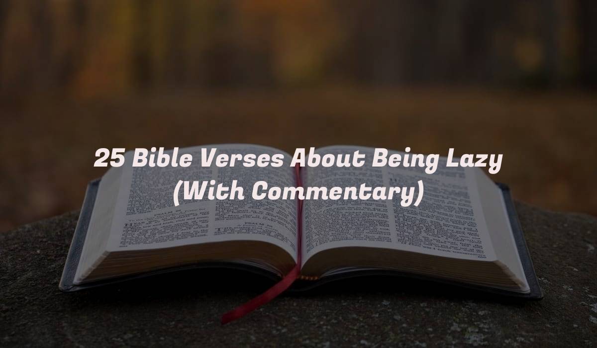 25 Bible Verses About Being Lazy (With Commentary)