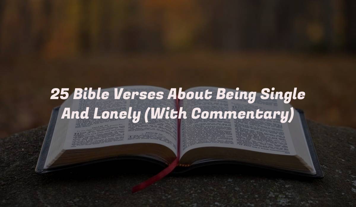 25 Bible Verses About Being Single And Lonely (With Commentary)