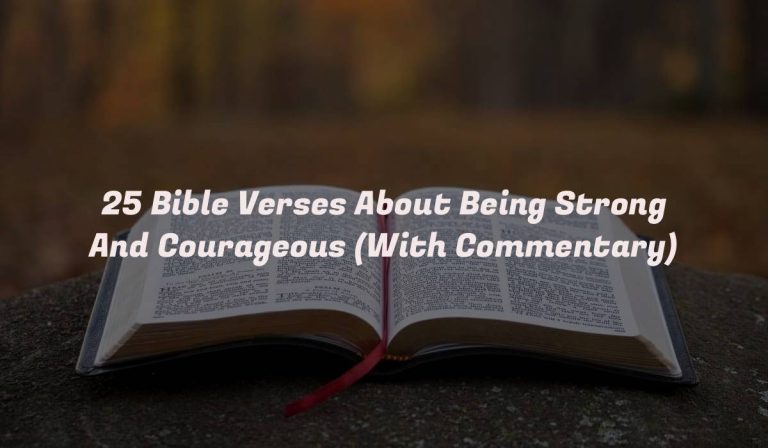 25 Bible Verses About Being Strong And Courageous (With Commentary)