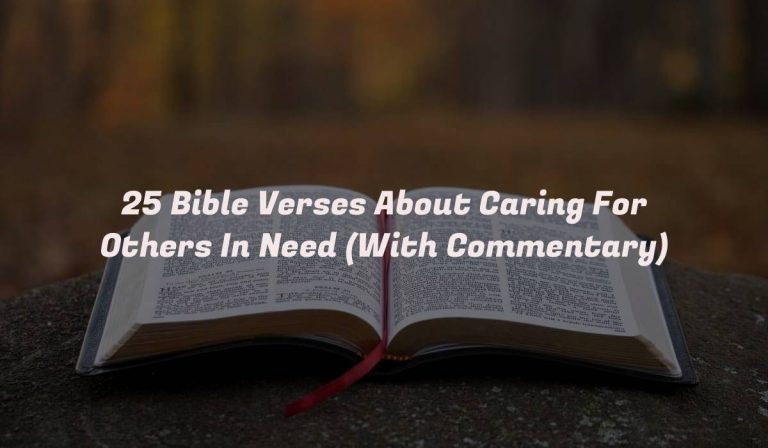 25 Bible Verses About Caring For Others In Need (With Commentary)