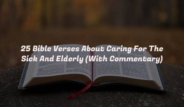 25 Bible Verses About Caring For The Sick And Elderly (With Commentary)