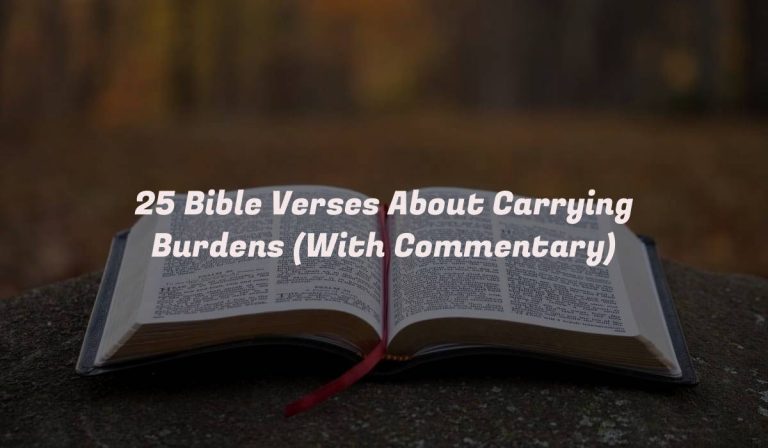 25 Bible Verses About Carrying Burdens (With Commentary)