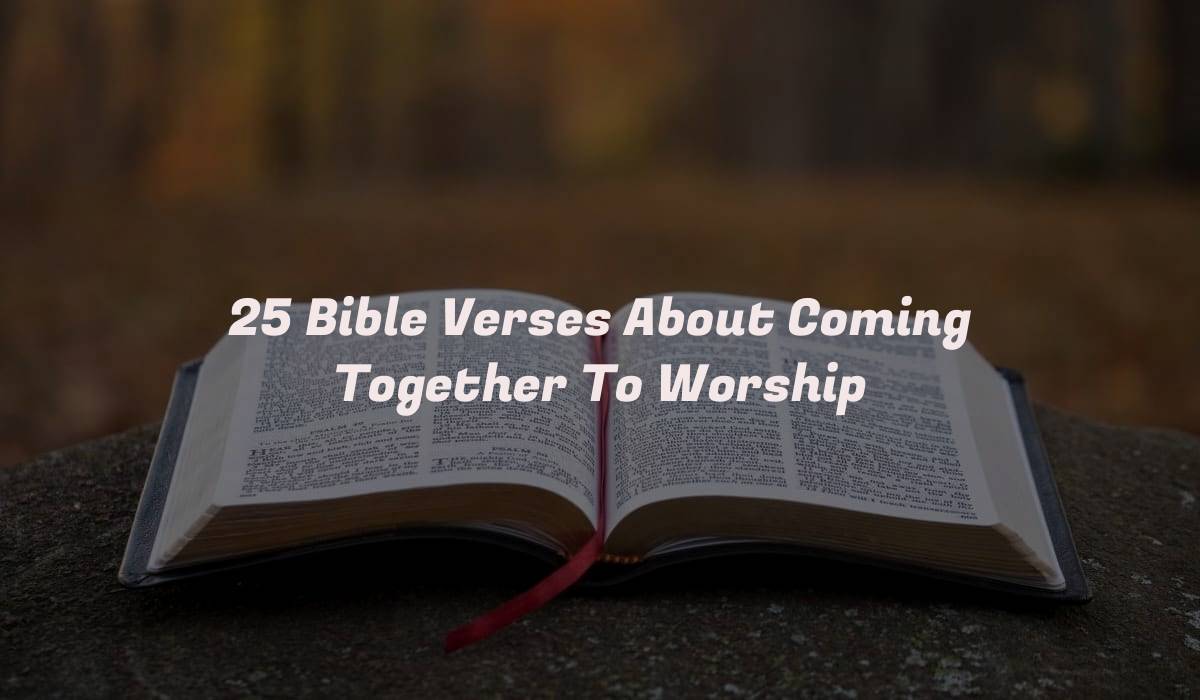 25 Bible Verses About Coming Together To Worship