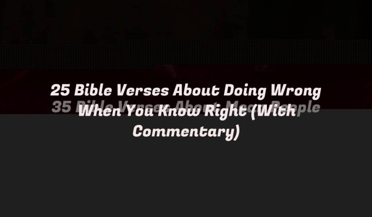 25 Bible Verses About Doing Wrong When You Know Right (With Commentary)