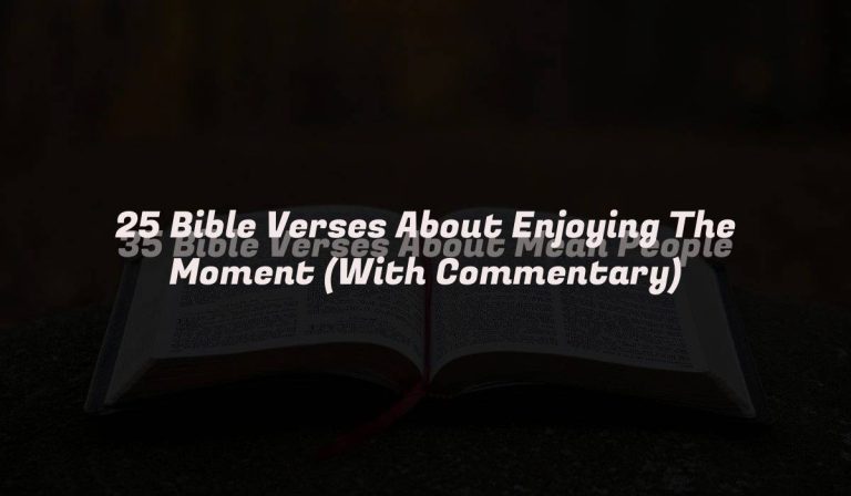 25 Bible Verses About Enjoying The Moment (With Commentary)