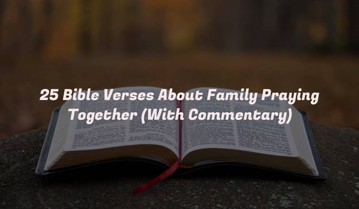 25 Bible Verses About Family Praying Together (With Commentary)