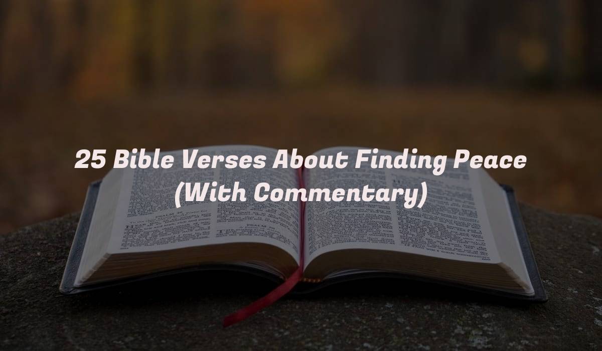 25 Bible Verses About Finding Peace (With Commentary)