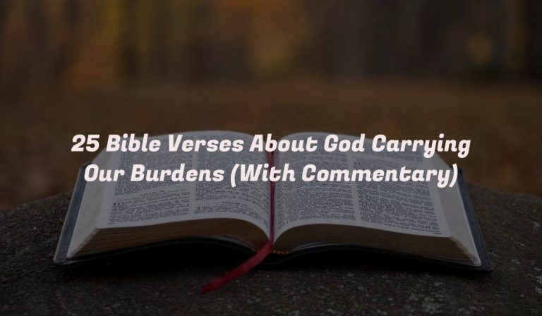 25 Bible Verses About God Carrying Our Burdens (With Commentary)