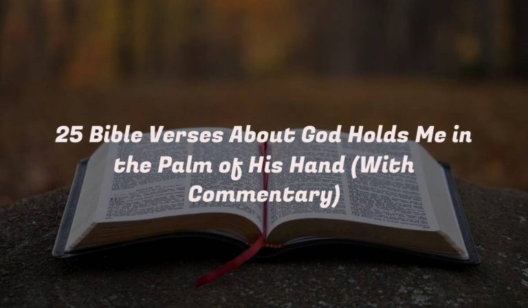 25 Bible Verses About God Holds Me in the Palm of His Hand (With Commentary)