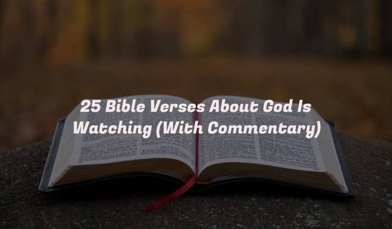 25 Bible Verses About God Is Watching (With Commentary)