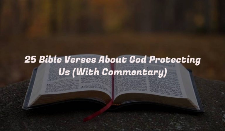 25 Bible Verses About God Protecting Us (With Commentary)