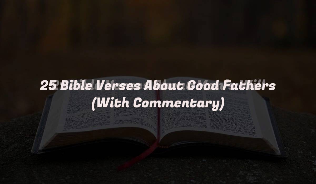 25 Bible Verses About Good Fathers (With Commentary)