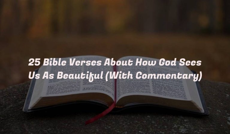 25 Bible Verses About How God Sees Us As Beautiful (With Commentary)