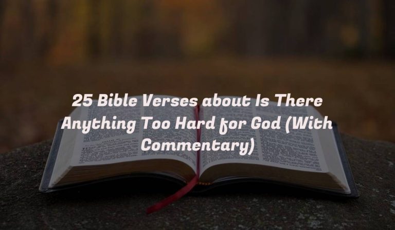 25 Bible Verses about Is There Anything Too Hard for God (With Commentary)