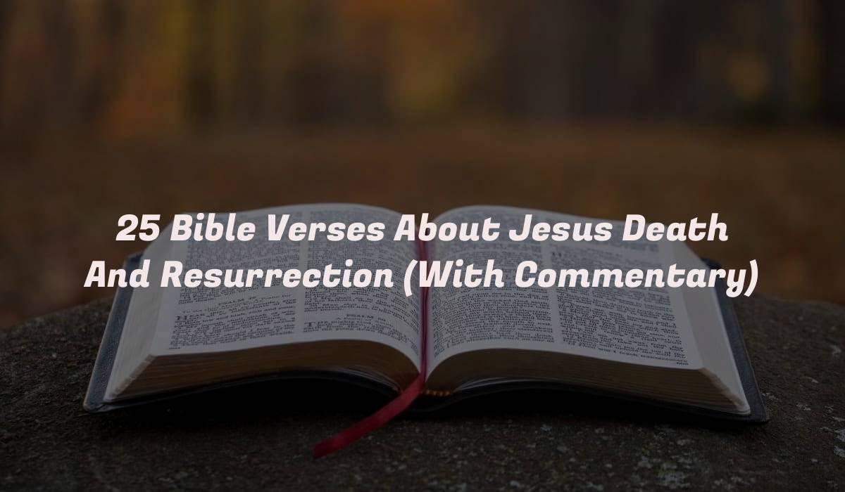 25 Bible Verses About Jesus Death And Resurrection (With Commentary)