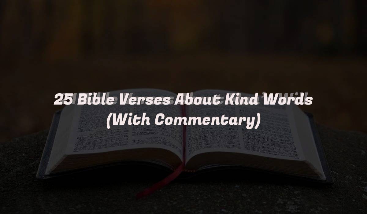 25 Bible Verses About Kind Words (With Commentary)