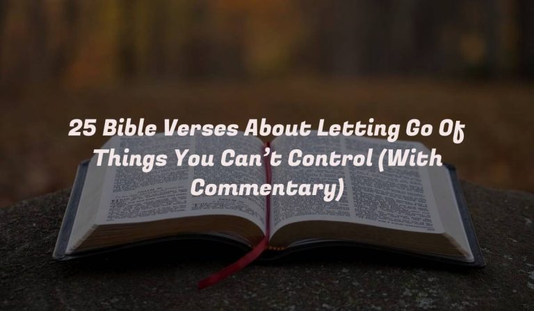 25 Bible Verses About Letting Go Of Things You Can’t Control (With Commentary)