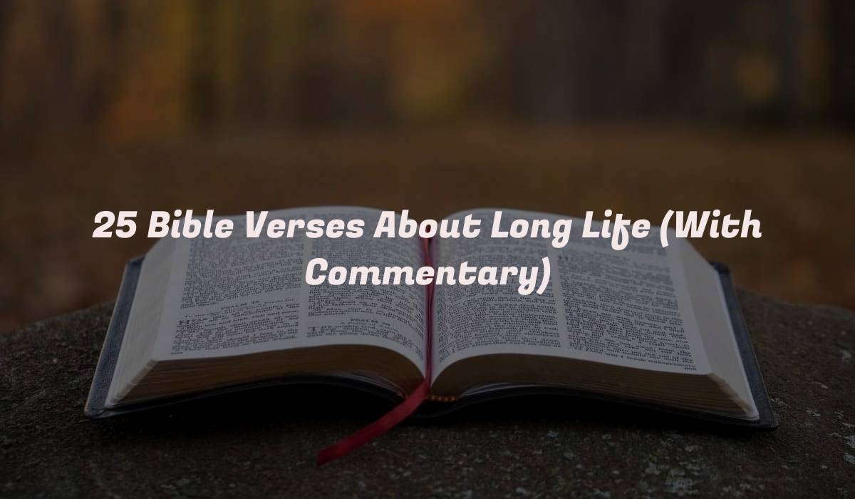 25 Bible Verses About Long Life (With Commentary)