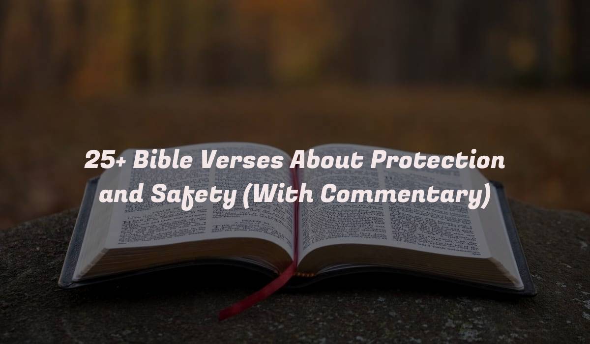 25+ Bible Verses About Protection and Safety (With Commentary)