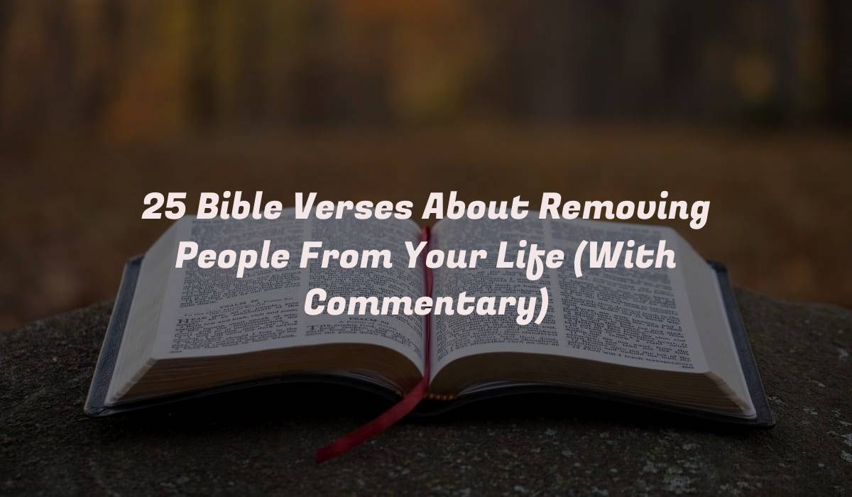 25 Bible Verses About Removing People From Your Life (With Commentary)