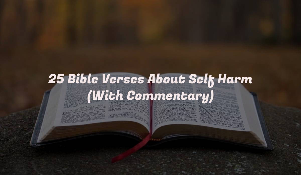 25 Bible Verses About Self Harm (With Commentary)