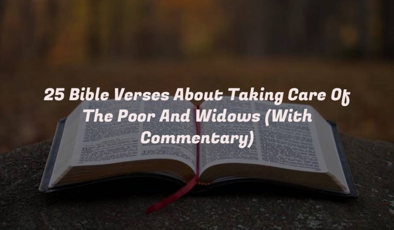 25 Bible Verses About Taking Care Of The Poor And Widows (With Commentary)