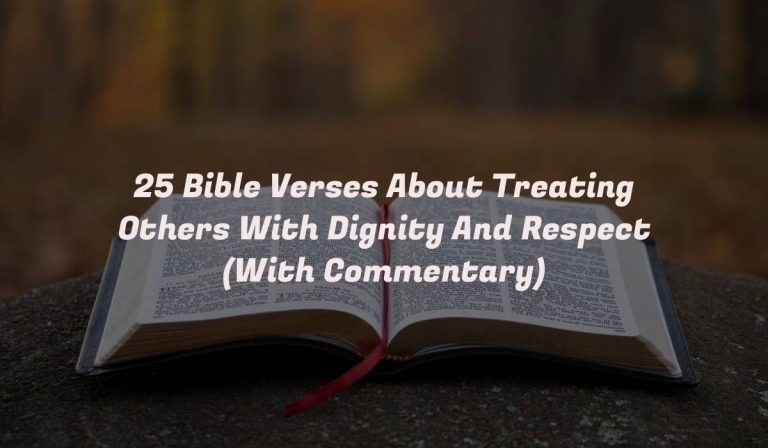 25 Bible Verses About Treating Others With Dignity And Respect (With Commentary)