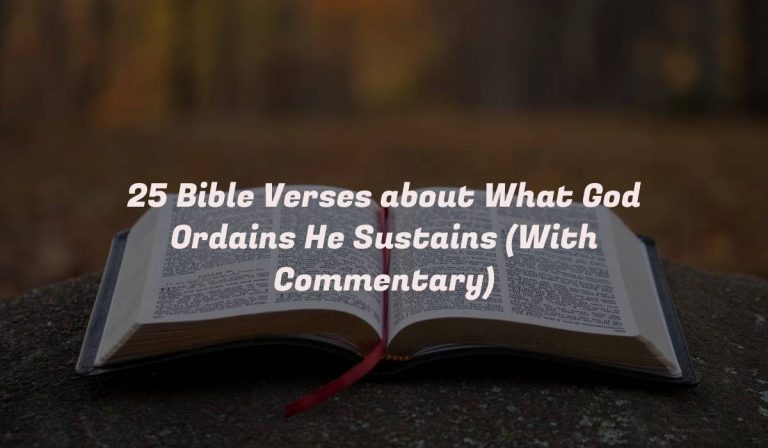 25 Bible Verses about What God Ordains He Sustains (With Commentary)