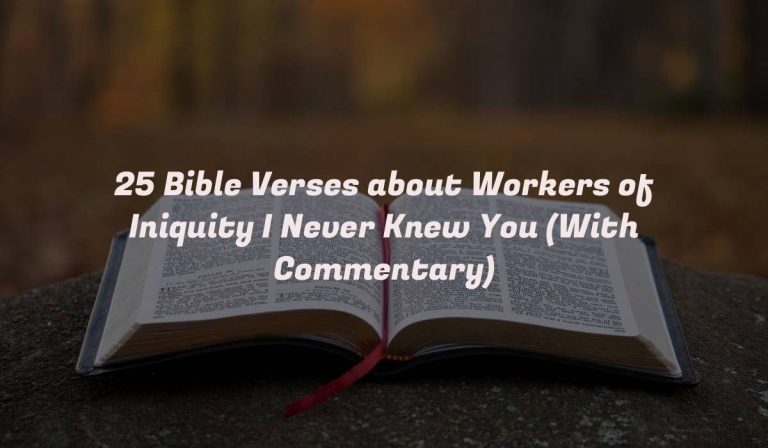 25 Bible Verses about Workers of Iniquity I Never Knew You (With Commentary)