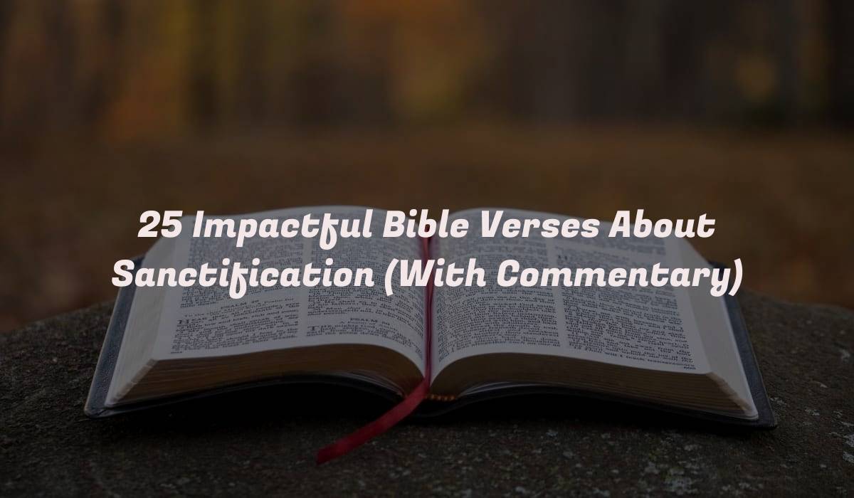 25 Impactful Bible Verses About Sanctification (With Commentary)