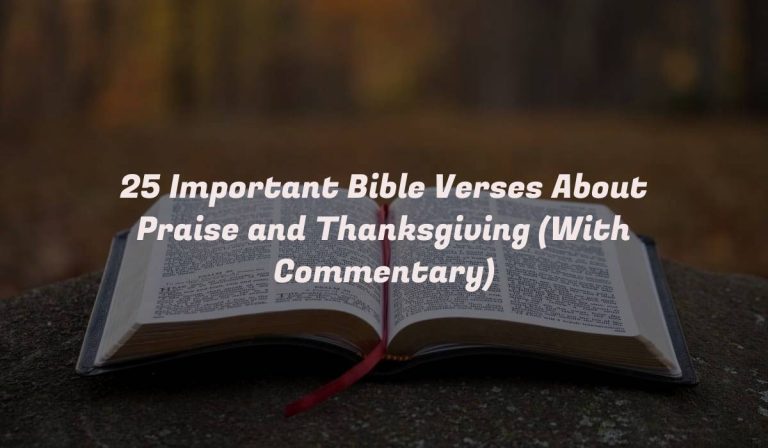 25 Important Bible Verses About Praise and Thanksgiving (With Commentary)