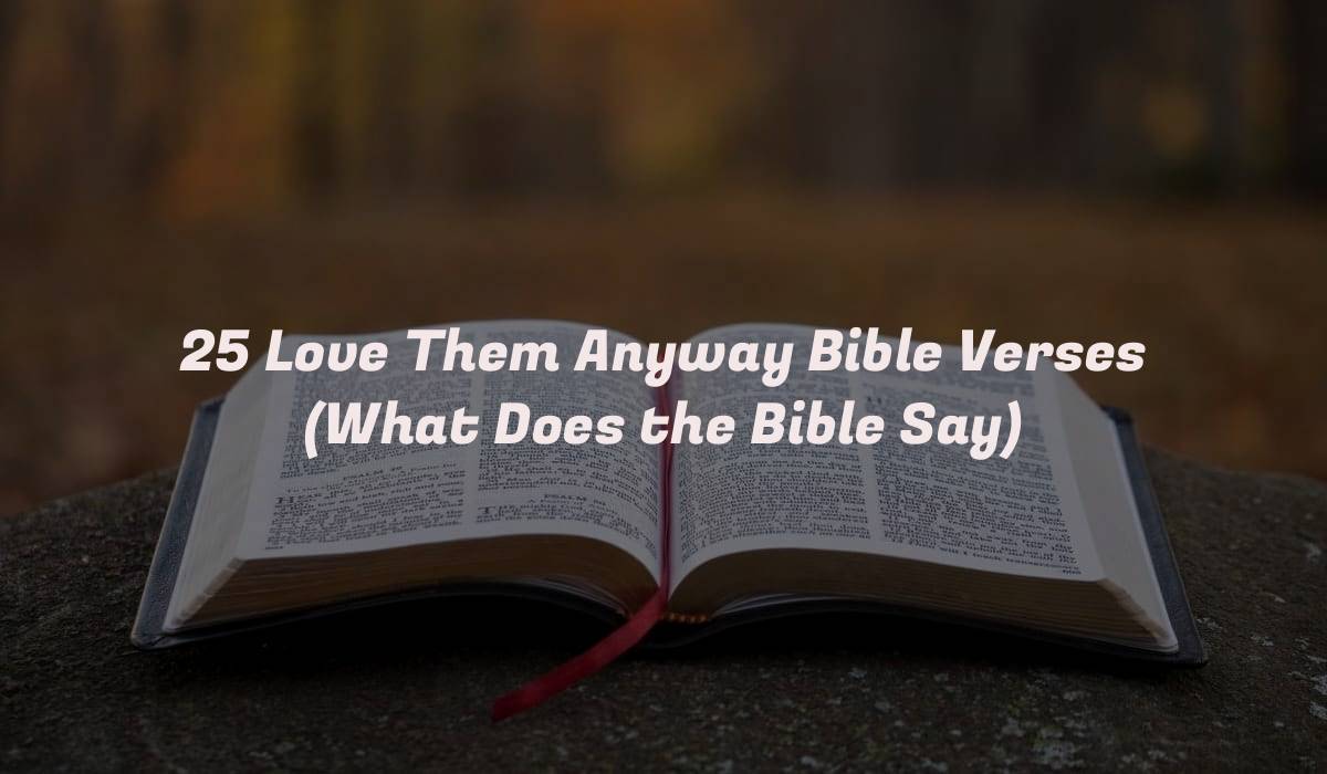 25 Love Them Anyway Bible Verses (What Does the Bible Say)