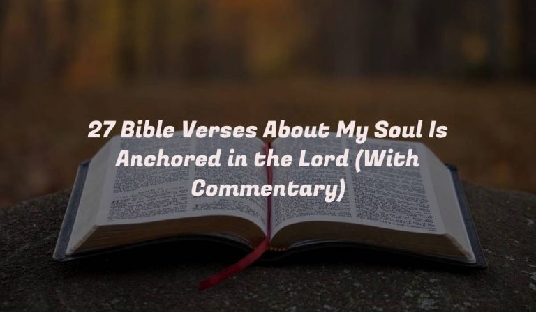 27 Bible Verses About My Soul Is Anchored in the Lord (With Commentary)