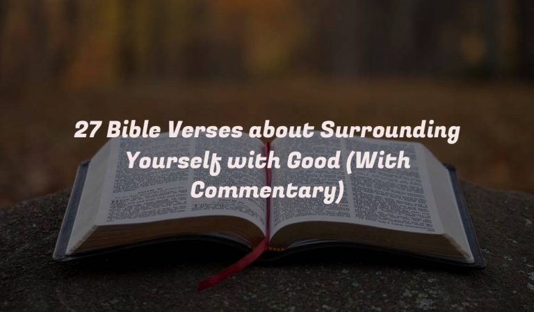 27 Bible Verses about Surrounding Yourself with Good (With Commentary)