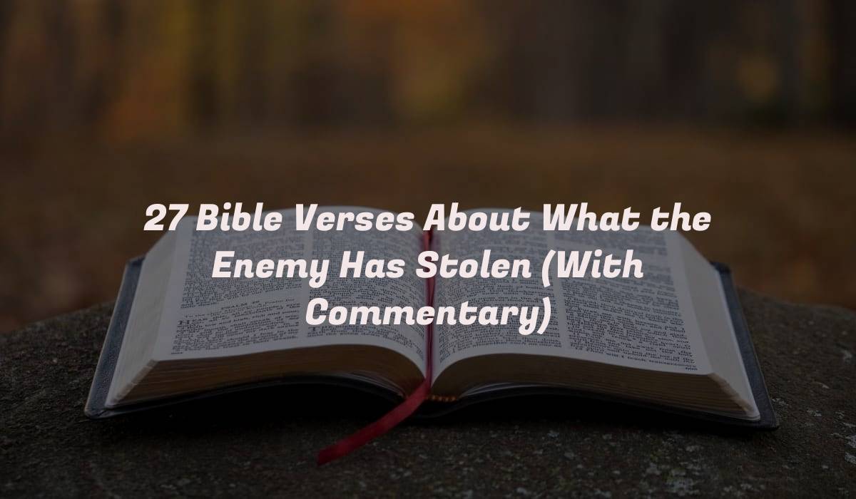 27 Bible Verses About What the Enemy Has Stolen (With Commentary)