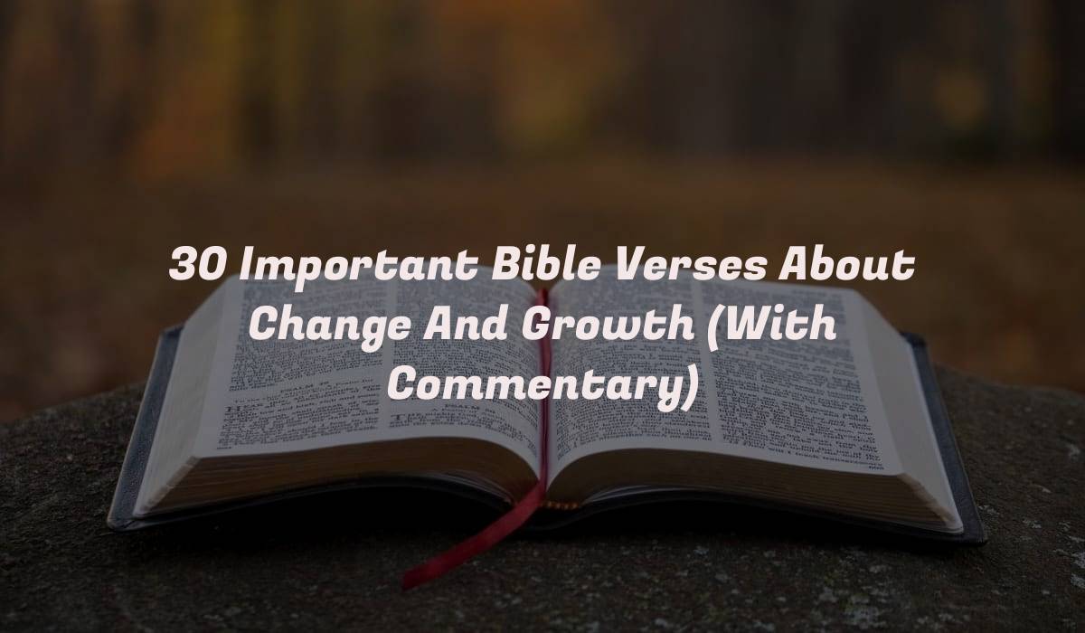 30 Important Bible Verses About Change And Growth (With Commentary)