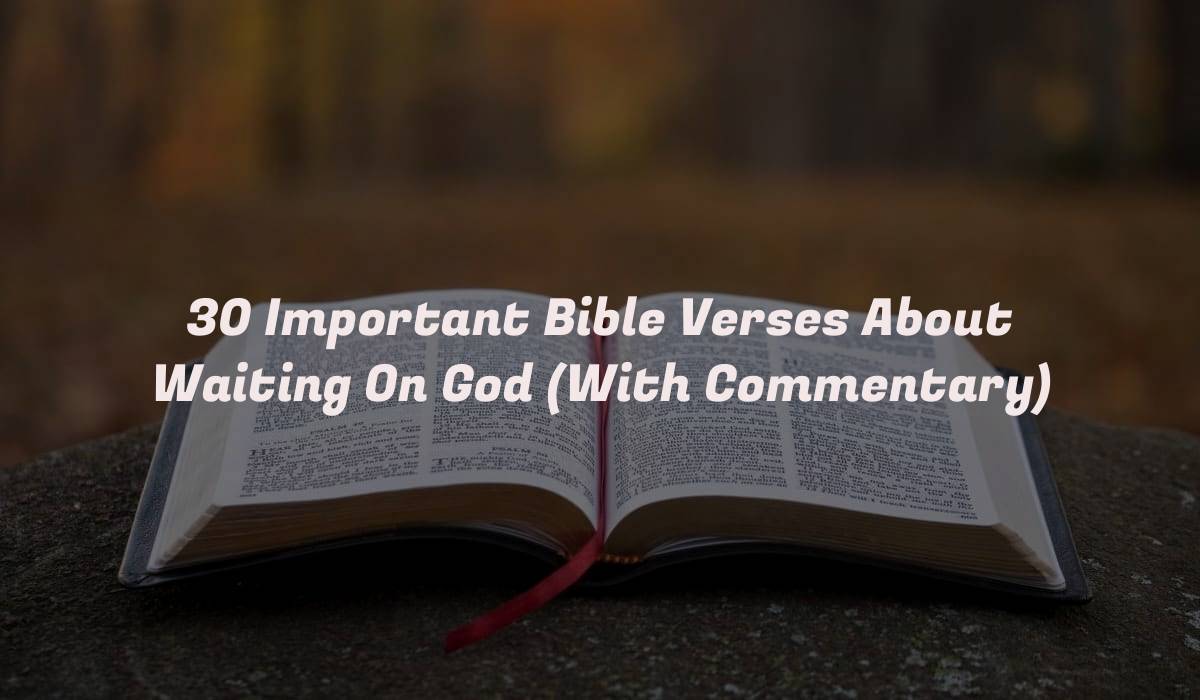 30 Important Bible Verses About Waiting On God (With Commentary)