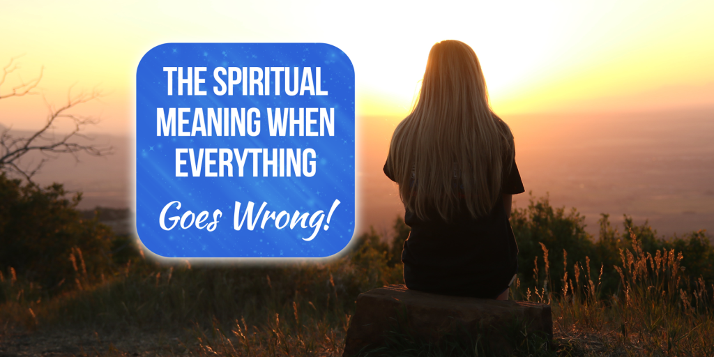 spiritual meaning when everything goes wrong