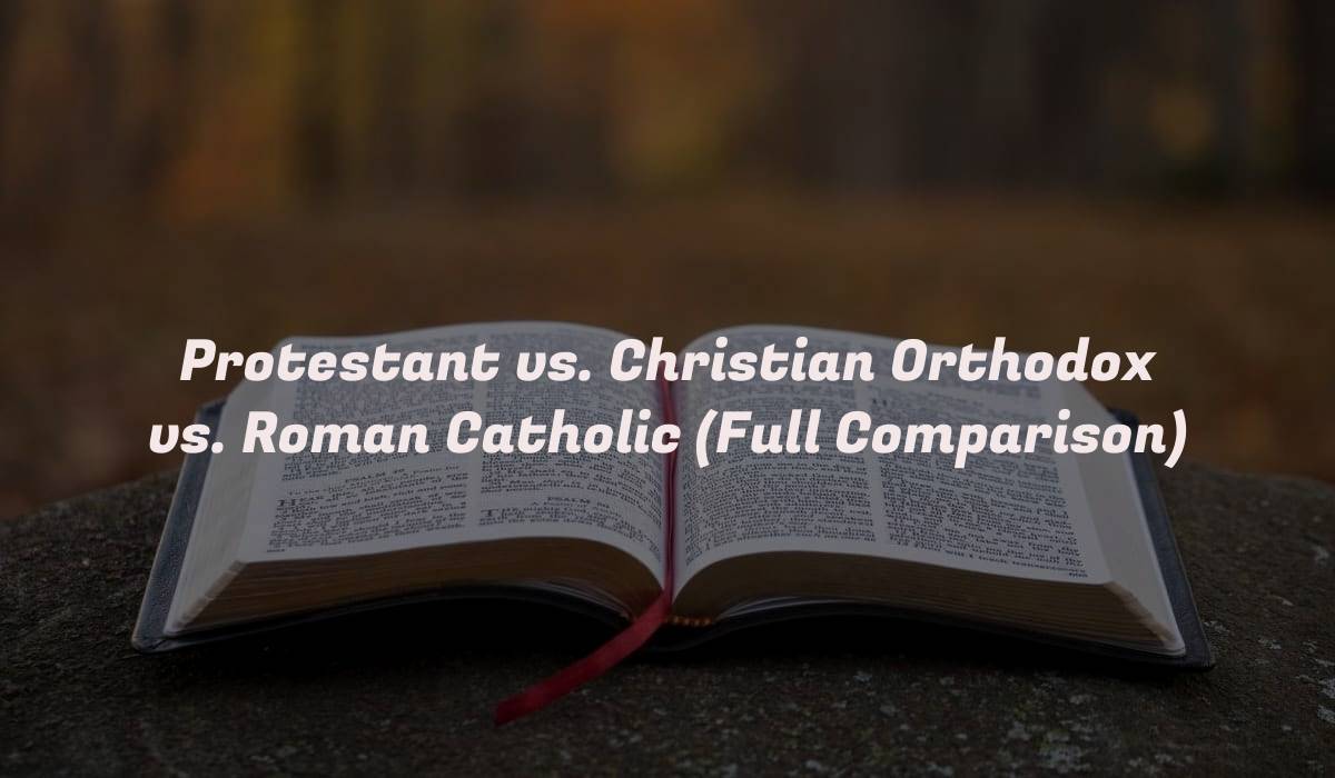 Protestant vs. Christian Orthodox vs. Roman Catholic (Full Comparison)