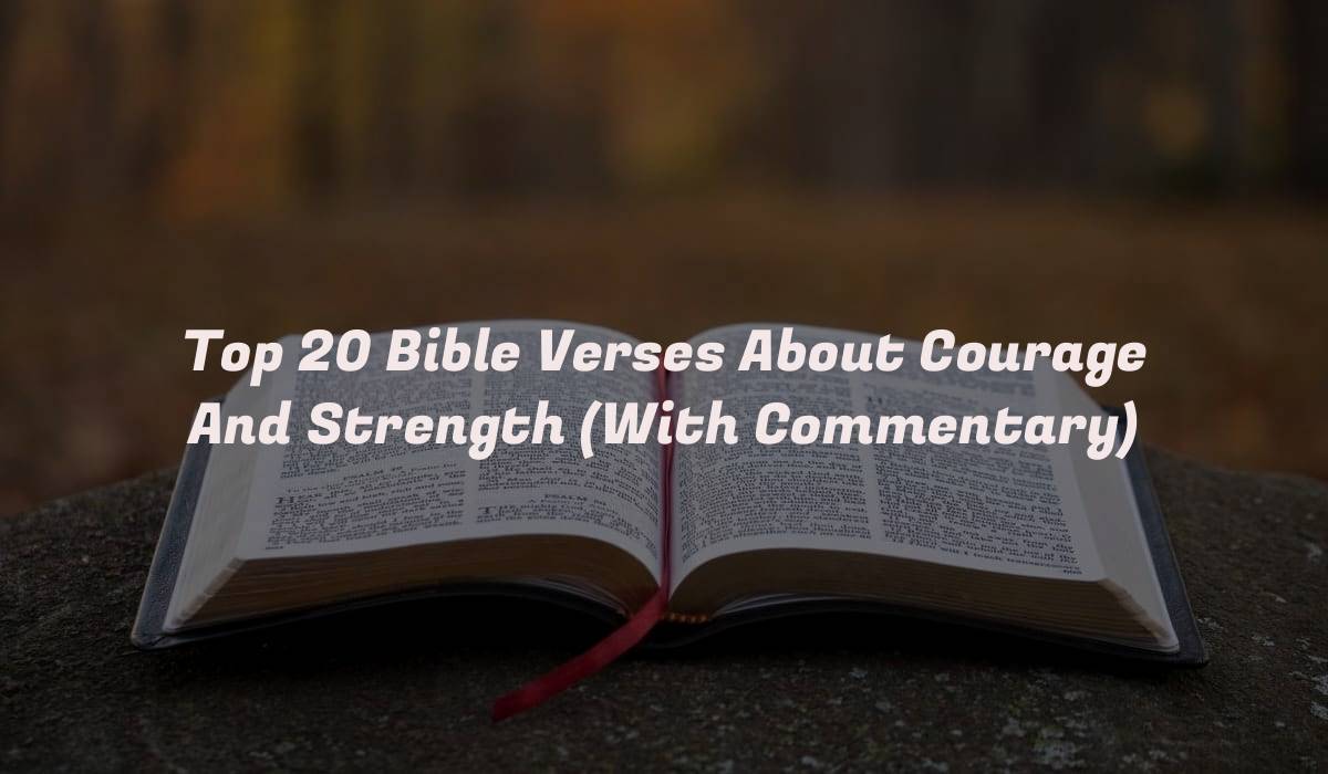 Top 20 Bible Verses About Courage And Strength (With Commentary)