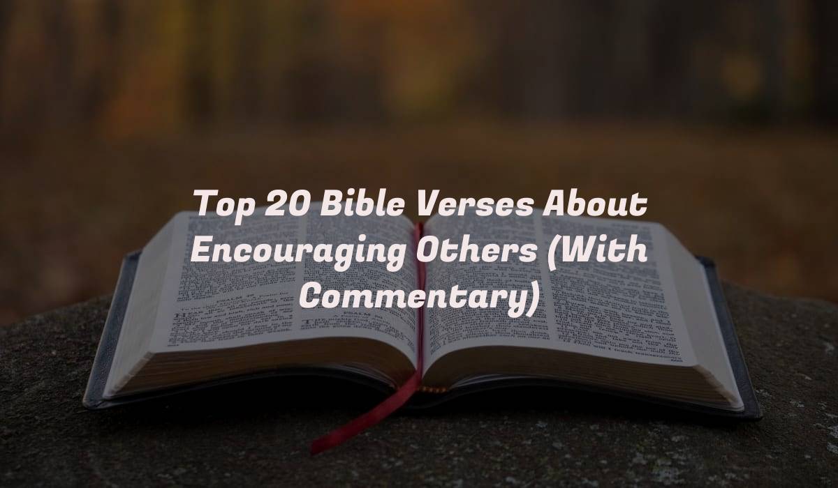 Top 20 Bible Verses About Encouraging Others (With Commentary)