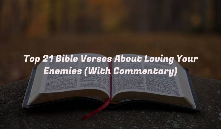 Top 21 Bible Verses About Loving Your Enemies (With Commentary)